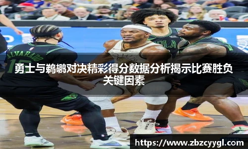 勇士与鹈鹕对决精彩得分数据分析揭示比赛胜负关键因素